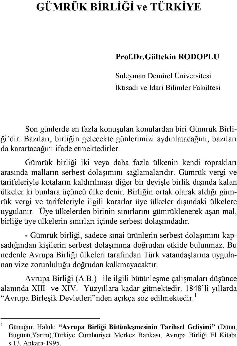 Gümrük birliği iki veya daha fazla ülkenin kendi toprakları arasında malların serbest dolaşımını sağlamalarıdır.