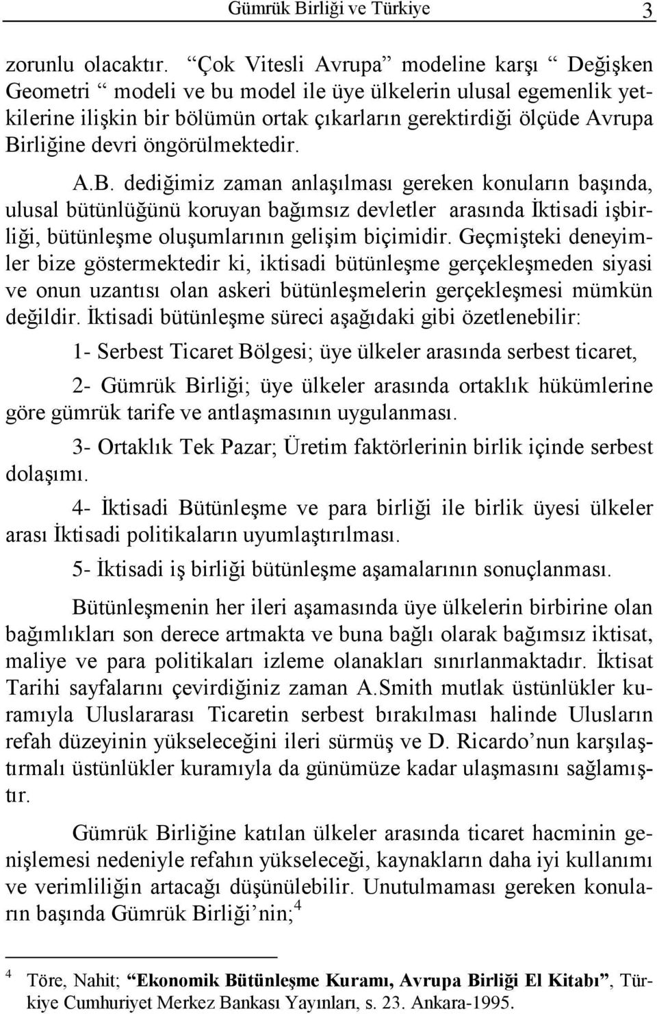 öngörülmektedir. A.B. dediğimiz zaman anlaşılması gereken konuların başında, ulusal bütünlüğünü koruyan bağımsız devletler arasında İktisadi işbirliği, bütünleşme oluşumlarının gelişim biçimidir.