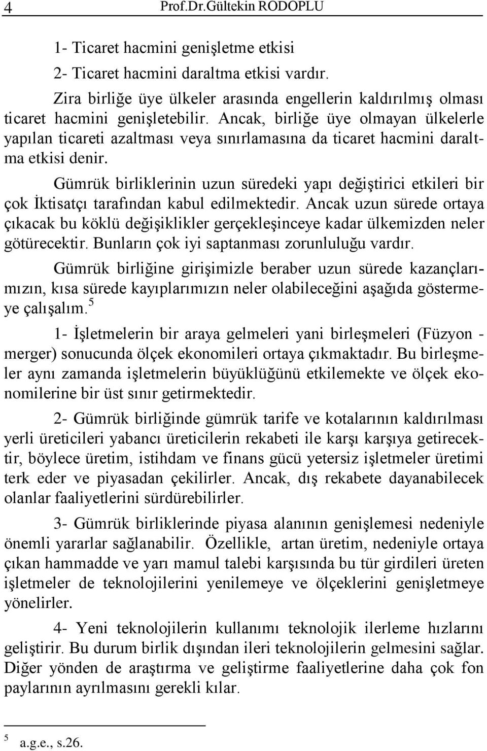 Gümrük birliklerinin uzun süredeki yapı değiştirici etkileri bir çok İktisatçı tarafından kabul edilmektedir.