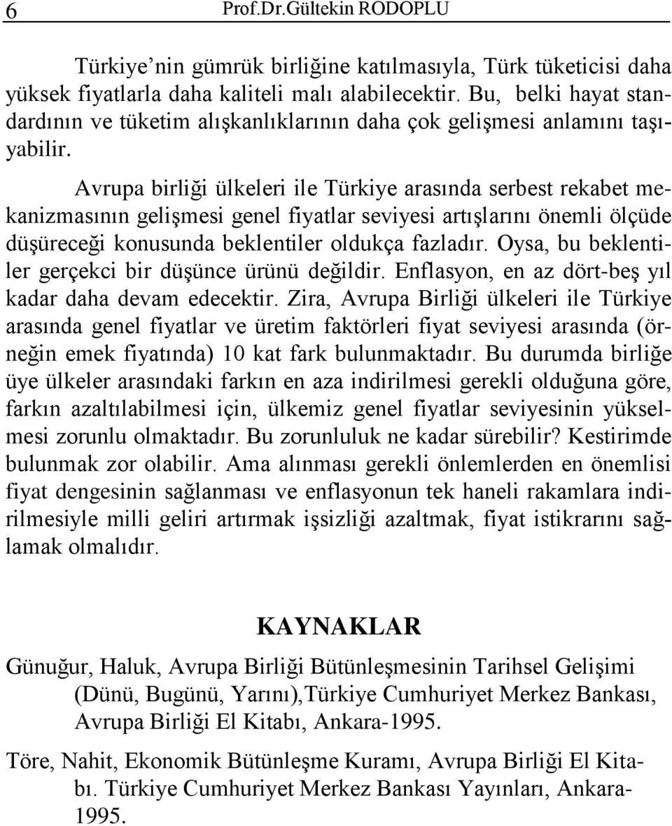 Avrupa birliği ülkeleri ile Türkiye arasında serbest rekabet mekanizmasının gelişmesi genel fiyatlar seviyesi artışlarını önemli ölçüde düşüreceği konusunda beklentiler oldukça fazladır.