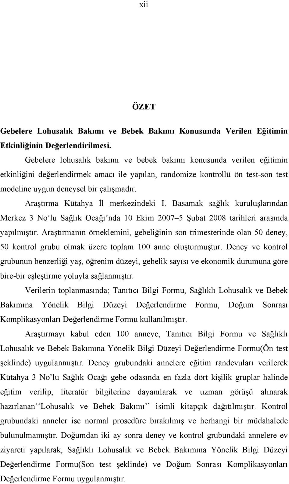 Araştırma Kütahya İl merkezindeki I. Basamak sağlık kuruluşlarından Merkez 3 No lu Sağlık Ocağı nda 10 Ekim 2007 5 Şubat 2008 tarihleri arasında yapılmıştır.