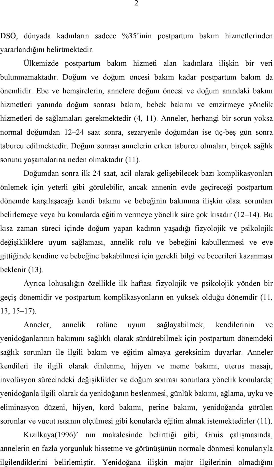 Ebe ve hemşirelerin, annelere doğum öncesi ve doğum anındaki bakım hizmetleri yanında doğum sonrası bakım, bebek bakımı ve emzirmeye yönelik hizmetleri de sağlamaları gerekmektedir (4, 11).