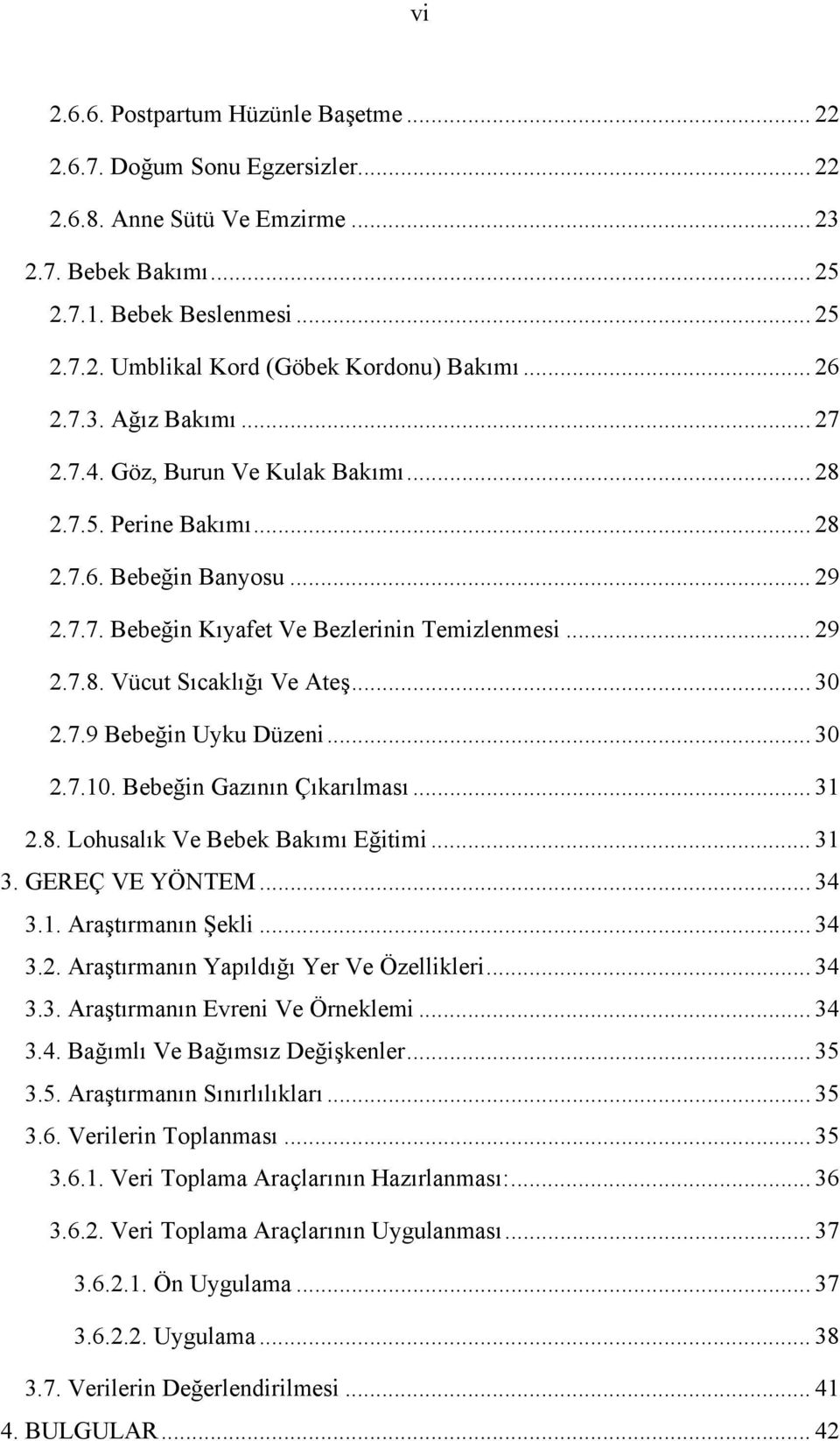 .. 30 2.7.9 Bebeğin Uyku Düzeni... 30 2.7.10. Bebeğin Gazının Çıkarılması... 31 2.8. Lohusalık Ve Bebek Bakımı Eğitimi... 31 3. GEREÇ VE YÖNTEM... 34 3.1. Araştırmanın Şekli... 34 3.2. Araştırmanın Yapıldığı Yer Ve Özellikleri.