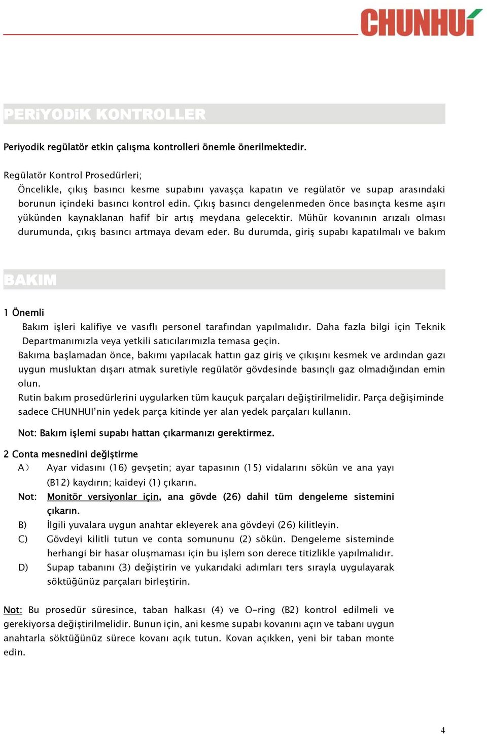 Çıkış basıncı dengelenmeden önce basınçta kesme aşırı yükünden kaynaklanan hafif bir artış meydana gelecektir. Mühür kovanının arızalı olması durumunda, çıkış basıncı artmaya devam eder.