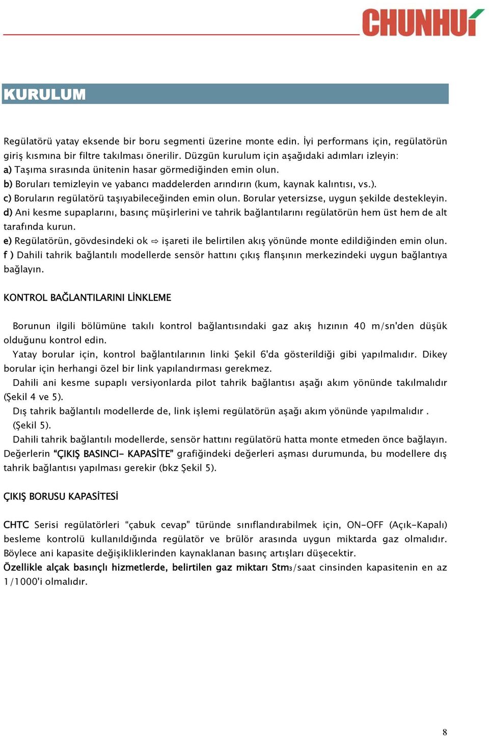 Borular yetersizse, uygun şekilde destekleyin. d) Ani kesme supaplarını, basınç müşirlerini ve tahrik bağlantılarını regülatörün hem üst hem de alt tarafında kurun.