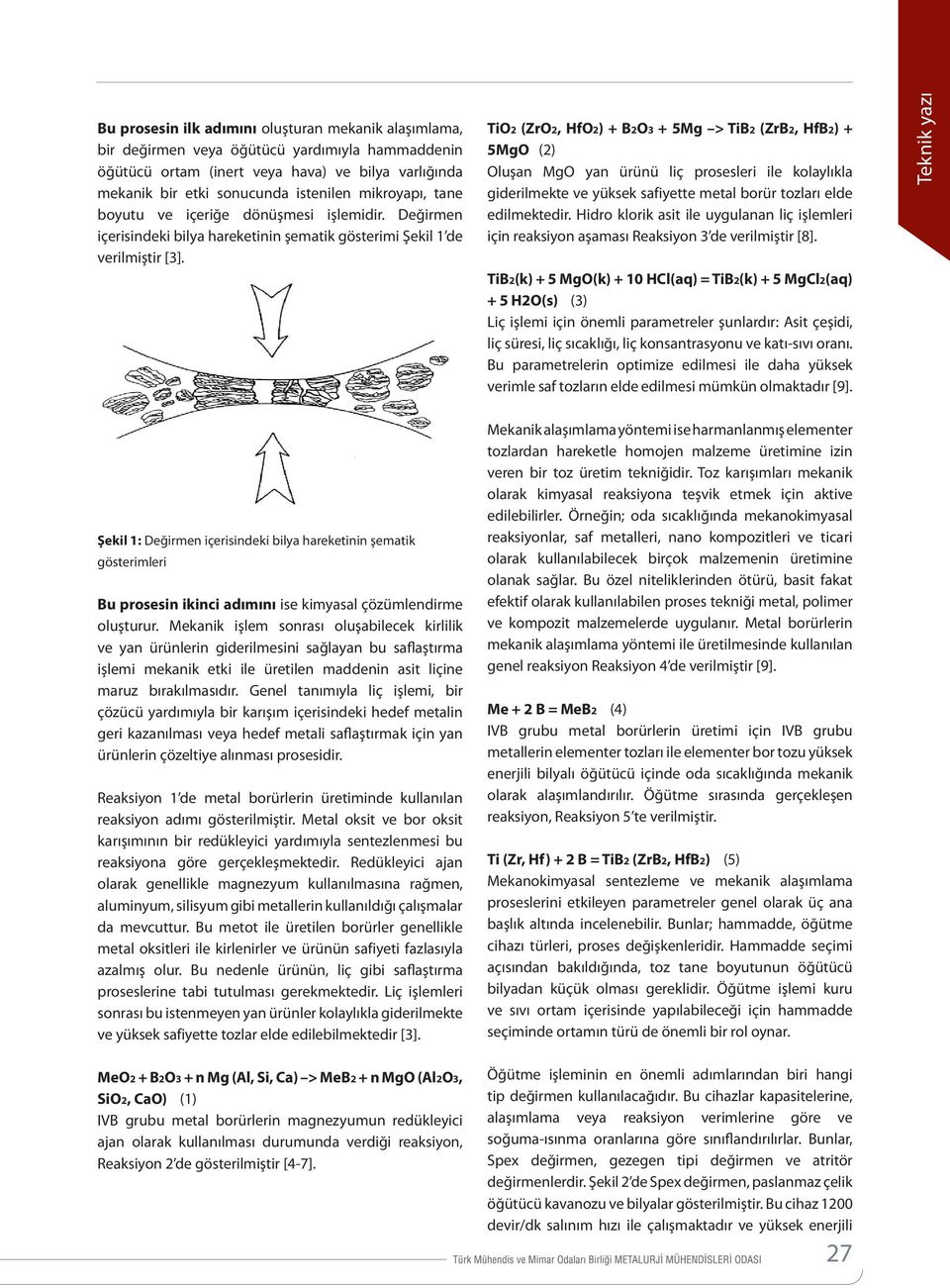 TiO2 (ZrO2, HfO2) + B2O3 + 5Mg > TiB2 (ZrB2, HfB2) + 5MgO (2) Oluşan MgO yan ürünü liç prosesleri ile kolaylıkla giderilmekte ve yüksek safiyette metal borür tozları elde edilmektedir.