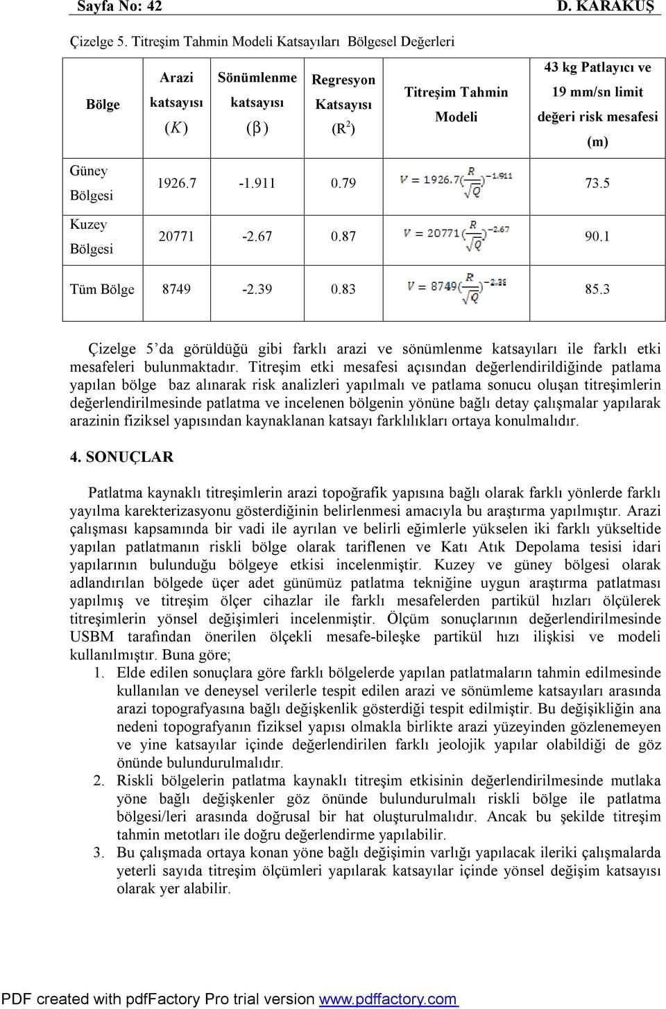 3 Çizelge 5 da görüldüğü gibi farklı arazi ve sönümlenme katsayıları ile farklı etki mesafeleri bulunmaktadır.