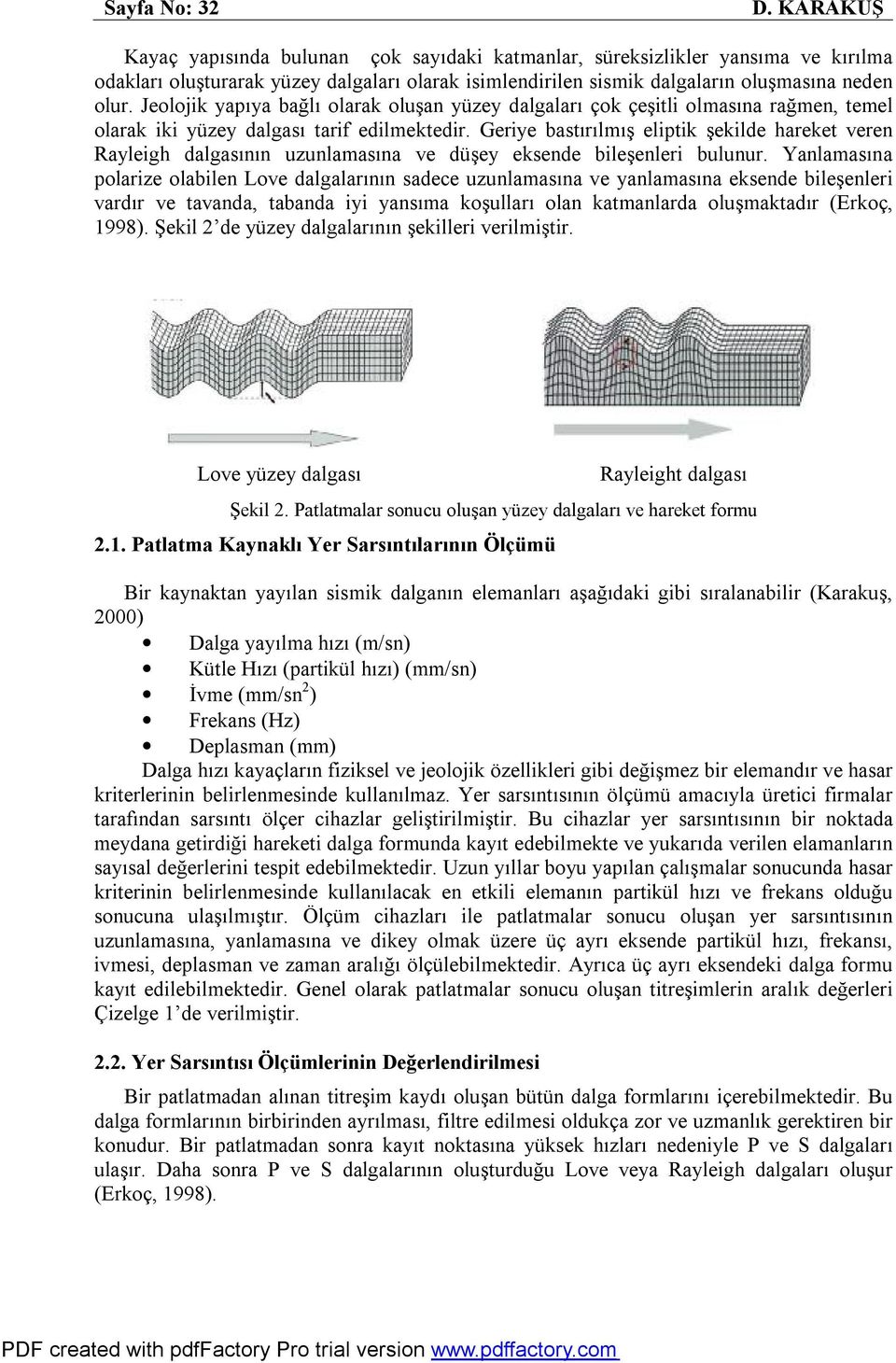 Jeolojik yapıya bağlı olarak oluşan yüzey dalgaları çok çeşitli olmasına rağmen, temel olarak iki yüzey dalgası tarif edilmektedir.