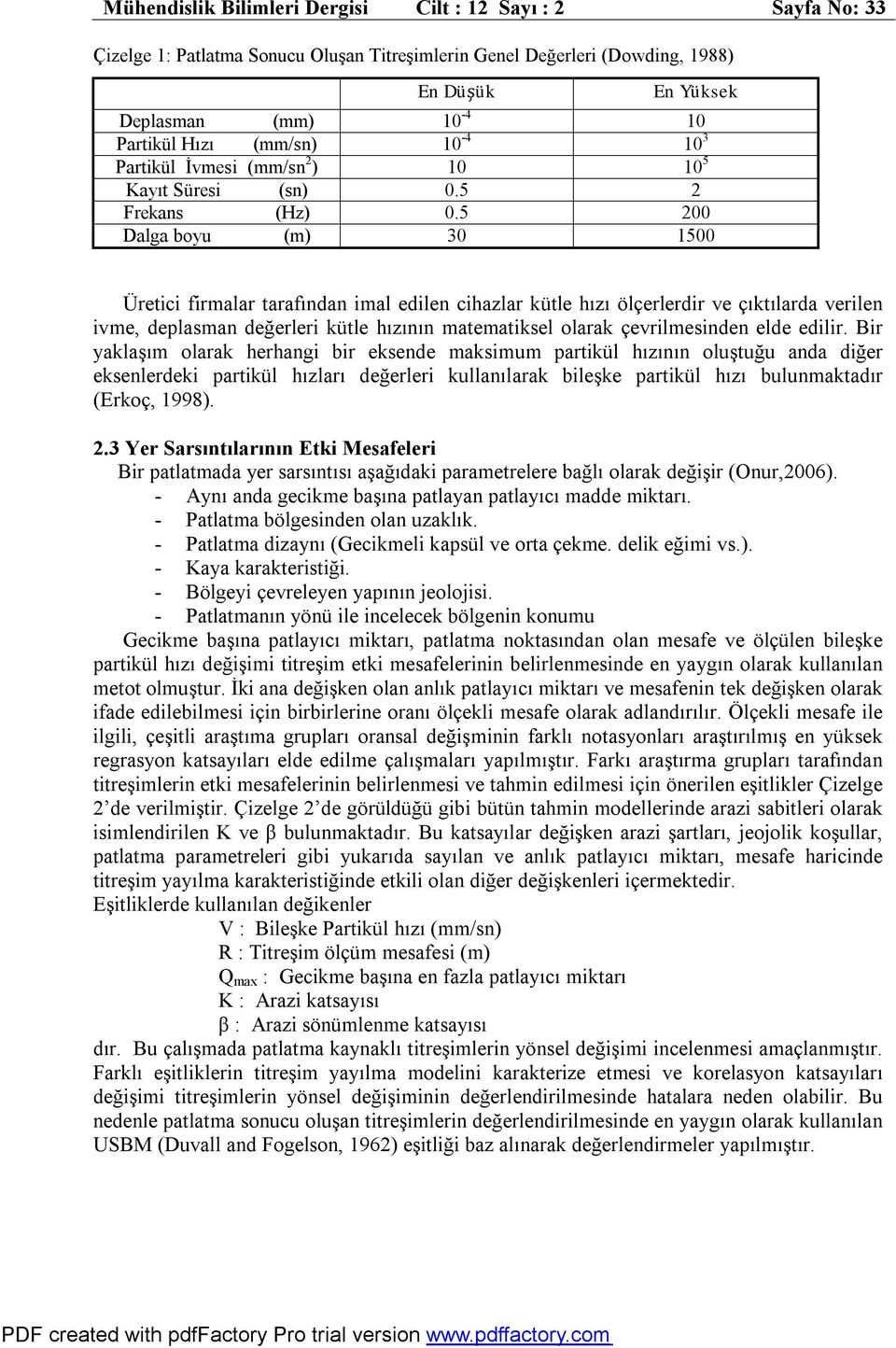 5 200 Dalga boyu (m) 30 1500 Üretici firmalar tarafından imal edilen cihazlar kütle hızı ölçerlerdir ve çıktılarda verilen ivme, deplasman değerleri kütle hızının matematiksel olarak çevrilmesinden