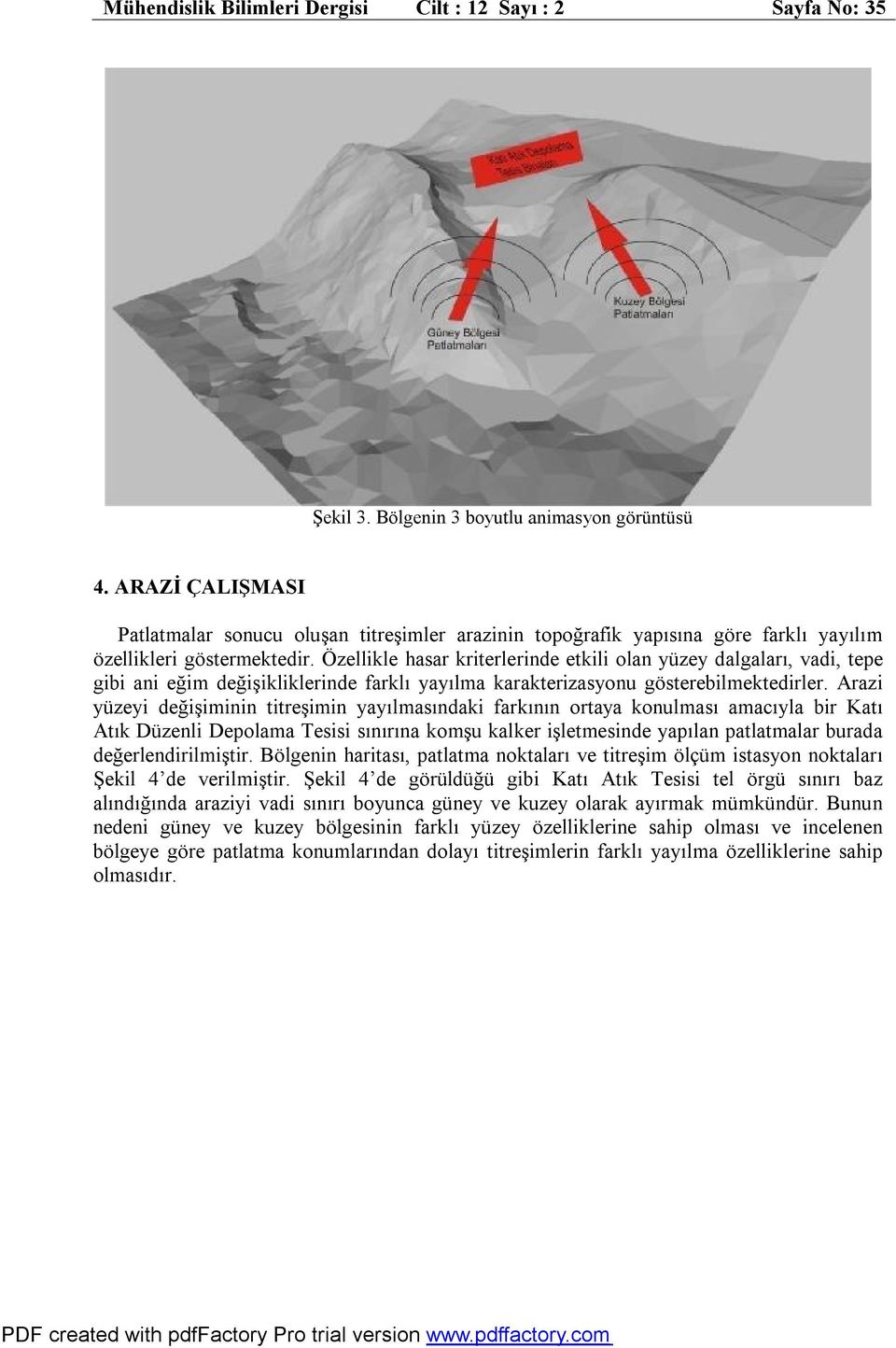 Özellikle hasar kriterlerinde etkili olan yüzey dalgaları, vadi, tepe gibi ani eğim değişikliklerinde farklı yayılma karakterizasyonu gösterebilmektedirler.