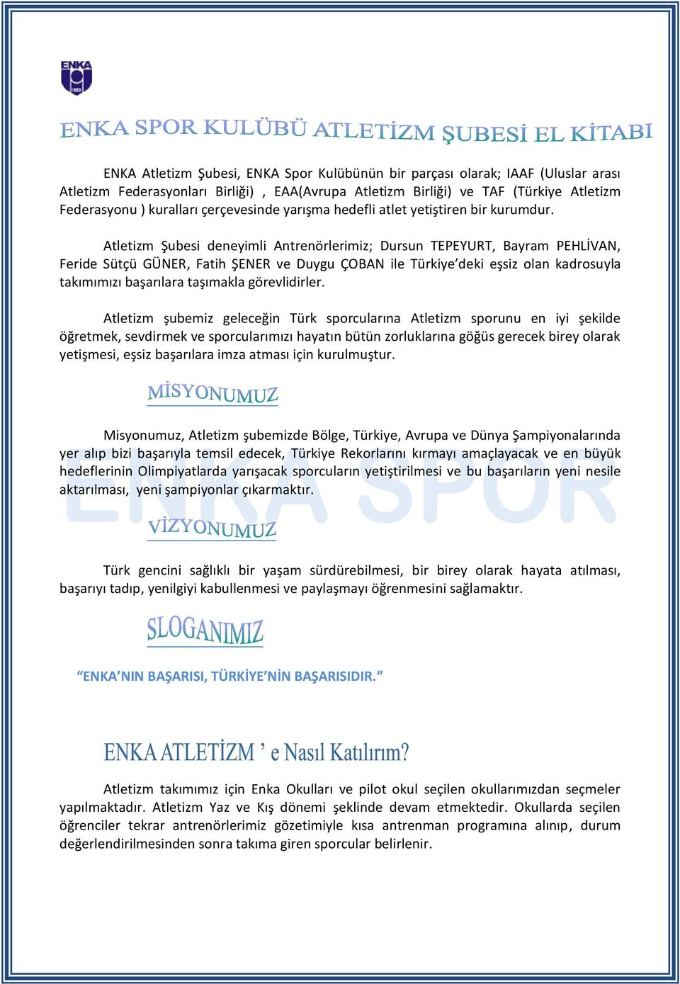 Atletizm Şubesi deneyimli Antrenörlerimiz; Dursun TEPEYURT, Bayram PEHLİVAN, Feride Sütçü GÜNER, Fatih ŞENER ve Duygu ÇOBAN ile Türkiye deki eşsiz olan kadrosuyla takımımızı başarılara taşımakla