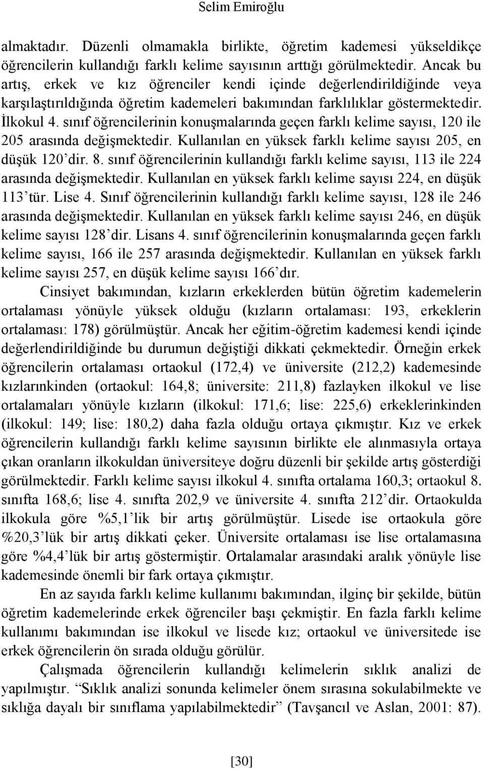 sınıf öğrencilerinin konuşmalarında geçen farklı kelime sayısı, 120 ile 205 arasında değişmektedir. Kullanılan en yüksek farklı kelime sayısı 205, en düşük 120 dir. 8.