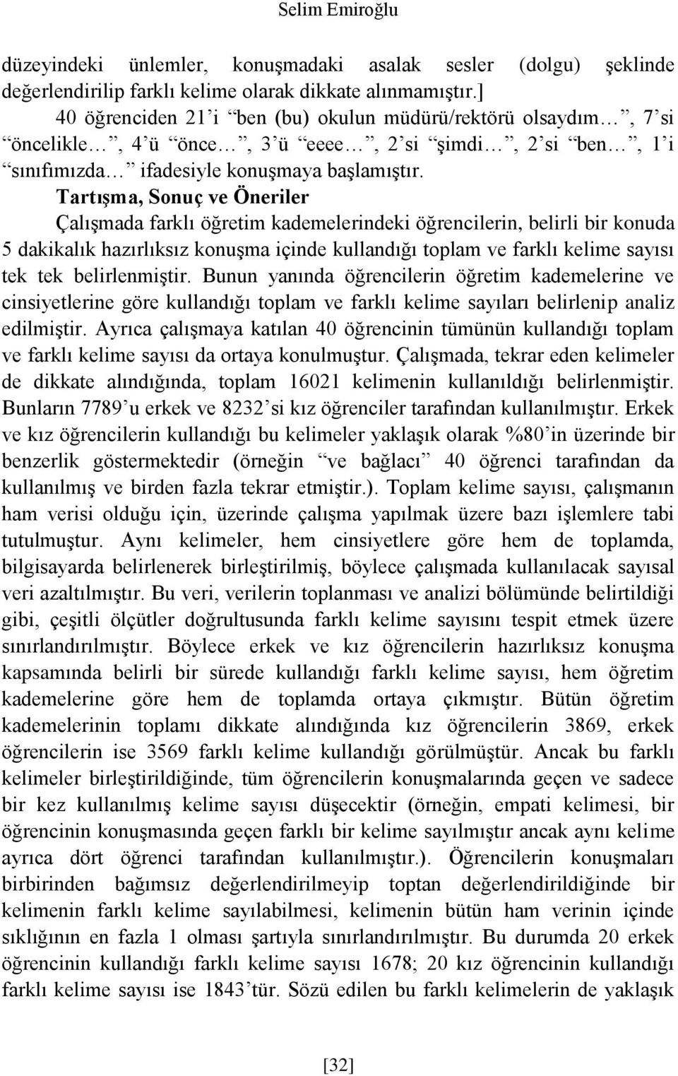 Tartışma, Sonuç ve Öneriler Çalışmada farklı öğretim kademelerindeki öğrencilerin, belirli bir konuda 5 dakikalık hazırlıksız konuşma içinde kullandığı toplam ve farklı kelime sayısı tek tek