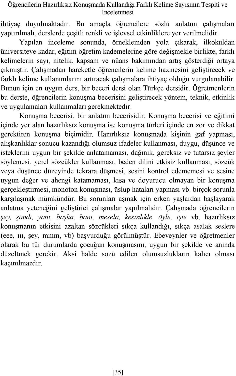 Yapılan inceleme sonunda, örneklemden yola çıkarak, ilkokuldan üniversiteye kadar, eğitim öğretim kademelerine göre değişmekle birlikte, farklı kelimelerin sayı, nitelik, kapsam ve nüans bakımından