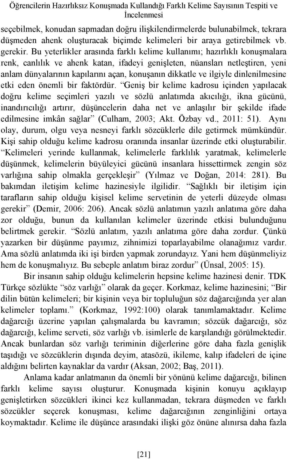 Bu yeterlikler arasında farklı kelime kullanımı; hazırlıklı konuşmalara renk, canlılık ve ahenk katan, ifadeyi genişleten, nüansları netleştiren, yeni anlam dünyalarının kapılarını açan, konuşanın