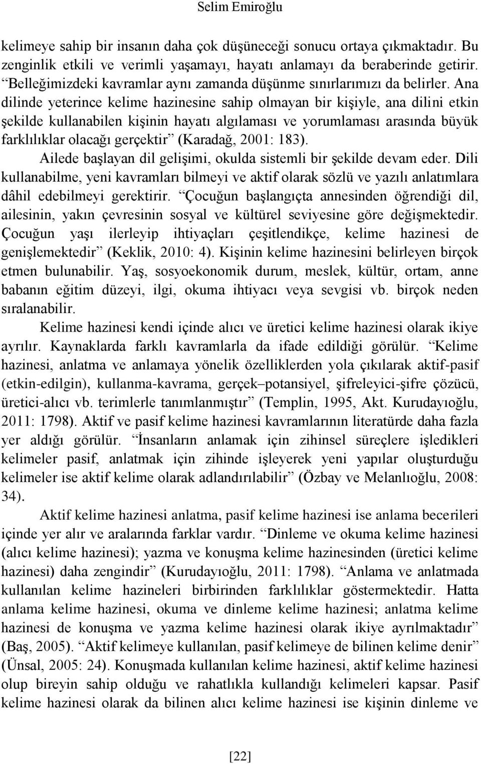 Ana dilinde yeterince kelime hazinesine sahip olmayan bir kişiyle, ana dilini etkin şekilde kullanabilen kişinin hayatı algılaması ve yorumlaması arasında büyük farklılıklar olacağı gerçektir