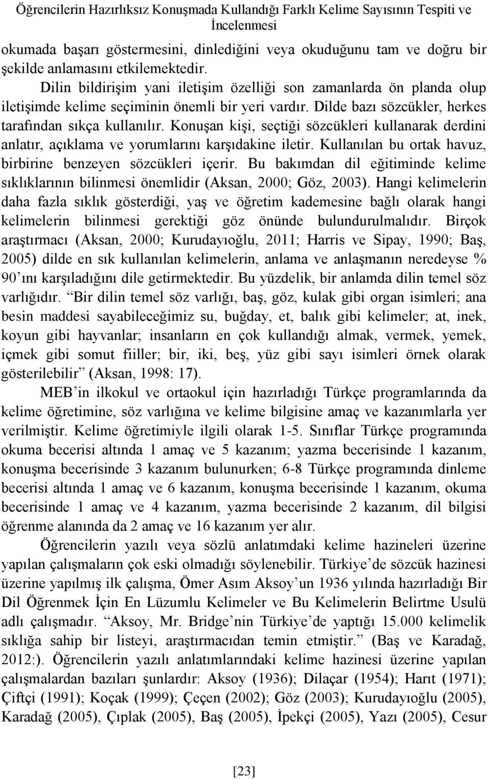 Konuşan kişi, seçtiği sözcükleri kullanarak derdini anlatır, açıklama ve yorumlarını karşıdakine iletir. Kullanılan bu ortak havuz, birbirine benzeyen sözcükleri içerir.