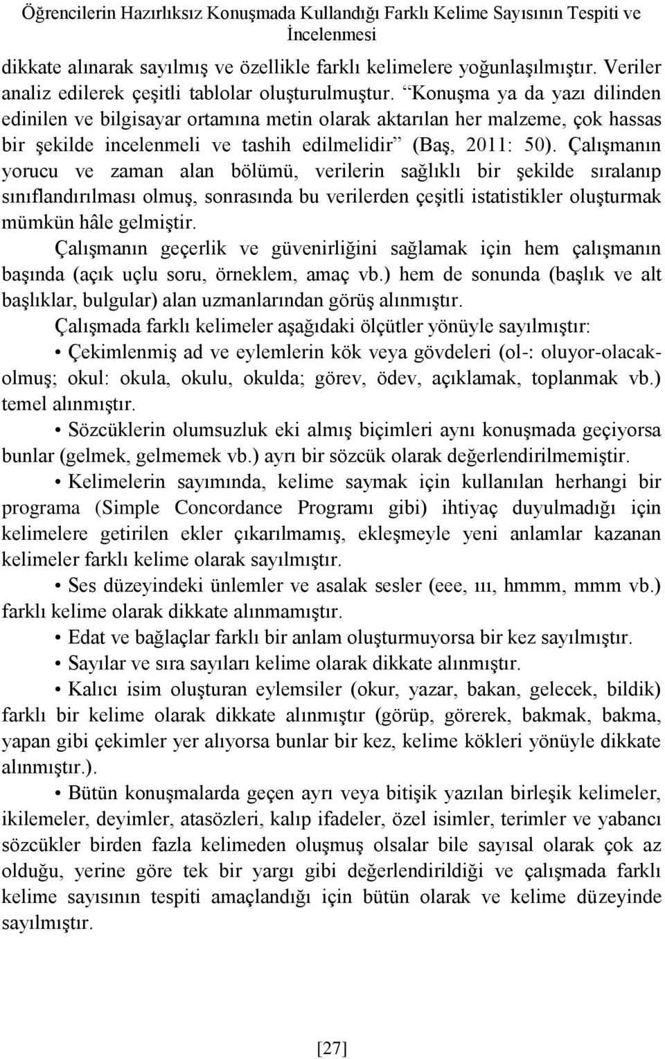 Konuşma ya da yazı dilinden edinilen ve bilgisayar ortamına metin olarak aktarılan her malzeme, çok hassas bir şekilde incelenmeli ve tashih edilmelidir (Baş, 2011: 50).