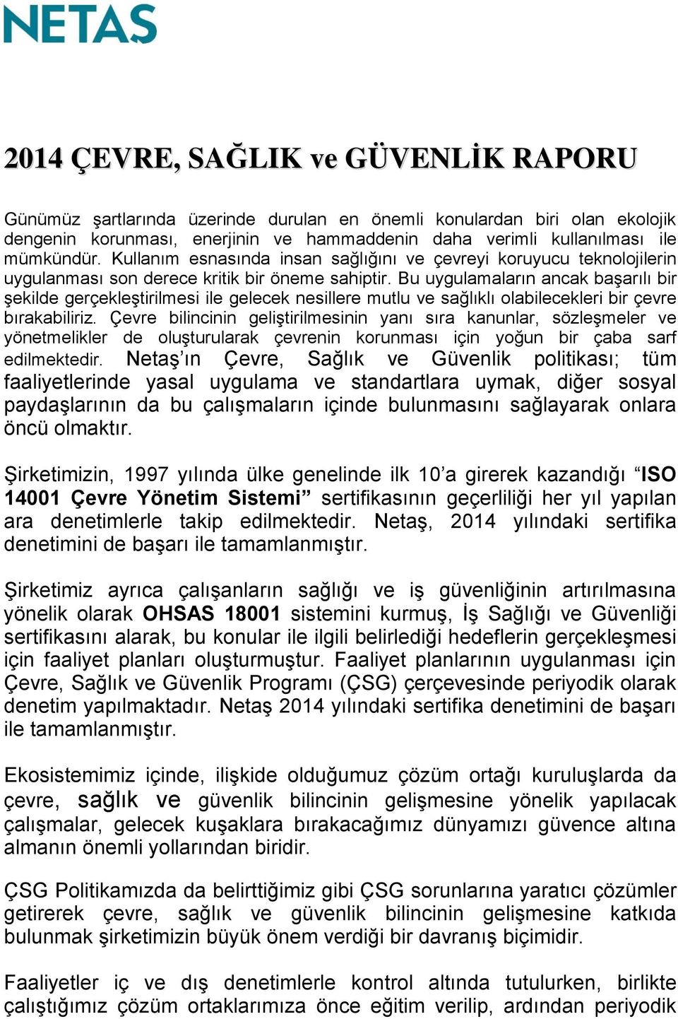 Bu uygulamaların ancak başarılı bir şekilde gerçekleştirilmesi ile gelecek nesillere mutlu ve sağlıklı olabilecekleri bir çevre bırakabiliriz.