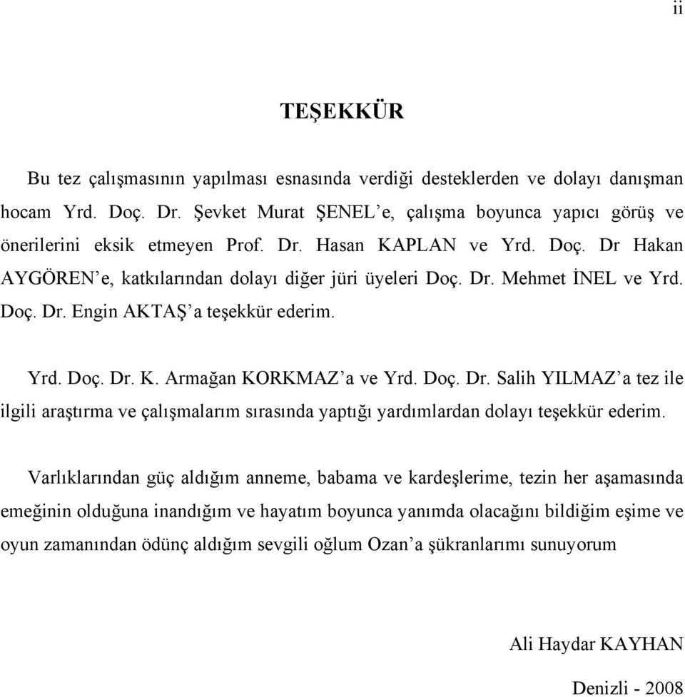 Doç. Dr. Salih YILMAZ a tez ile ilgili araştırma ve çalışmalarım sırasında yaptığı yardımlardan dolayı teşekkür ederim.