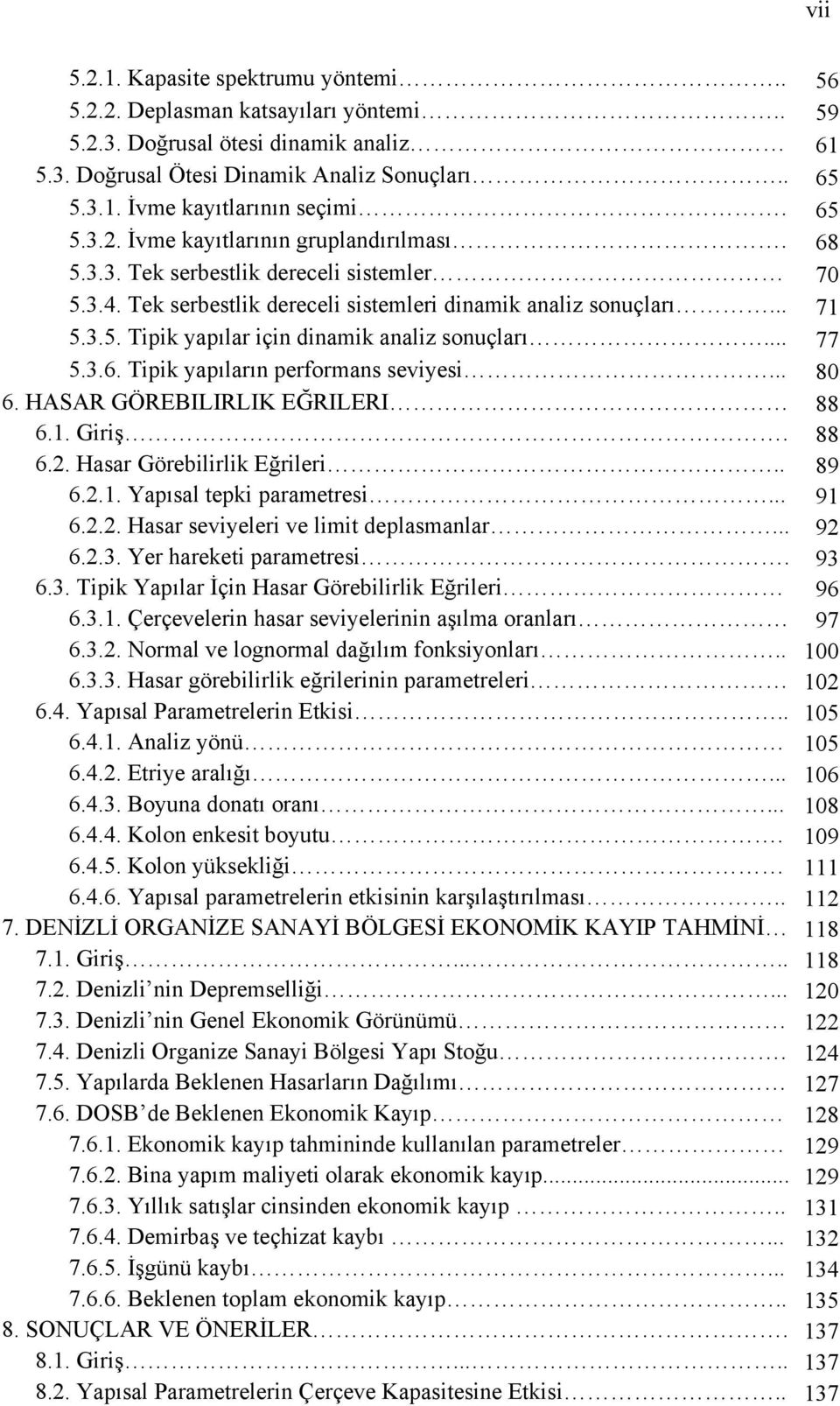 .. 77 5.3.6. Tipik yapıların performans seviyesi... 80 6. HASAR GÖREBILIRLIK EĞRILERI 88 6.1. Giriş. 88 6.2. Hasar Görebilirlik Eğrileri.. 89 6.2.1. Yapısal tepki parametresi... 91 6.2.2. Hasar seviyeleri ve limit deplasmanlar.