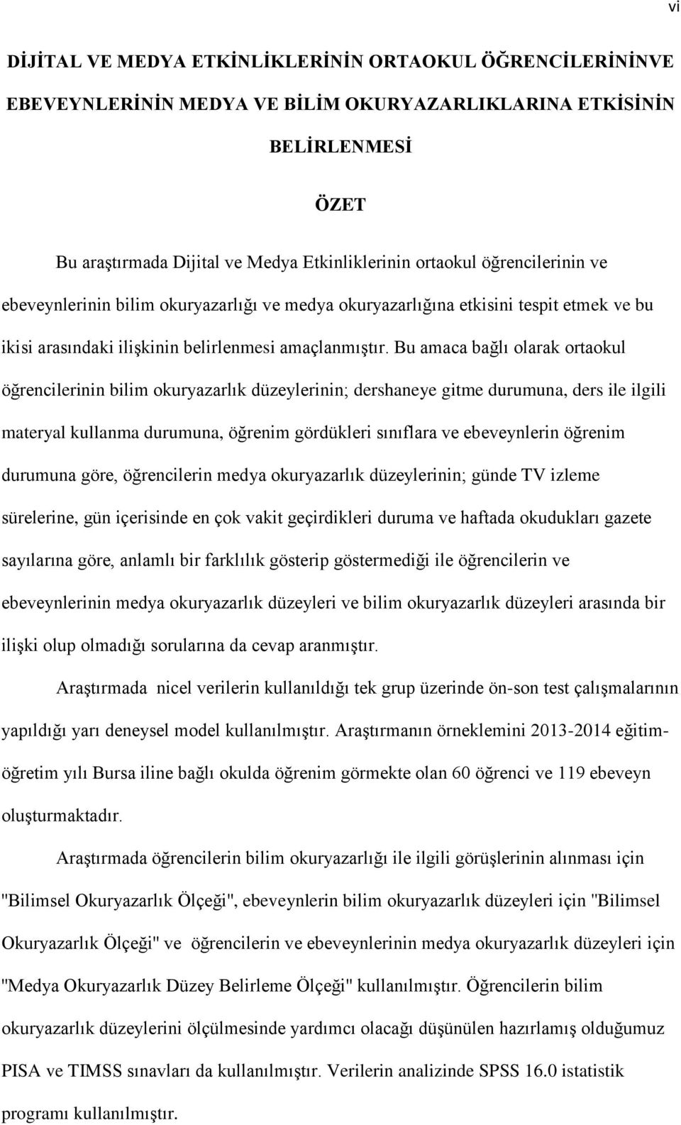 Bu amaca bağlı olarak ortaokul öğrencilerinin bilim okuryazarlık düzeylerinin; dershaneye gitme durumuna, ders ile ilgili materyal kullanma durumuna, öğrenim gördükleri sınıflara ve ebeveynlerin