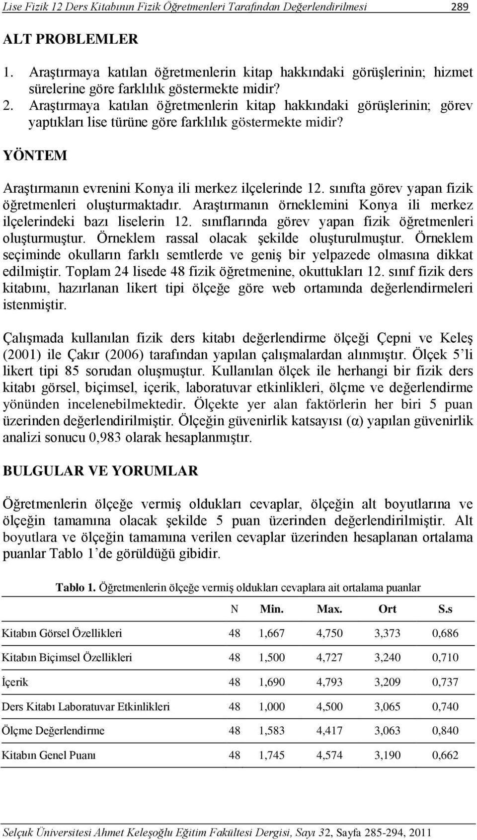 Araştırmaya katılan öğretmenlerin kitap hakkındaki görüşlerinin; görev yaptıkları lise türüne göre farklılık göstermekte midir? YÖNTEM Araştırmanın evrenini Konya ili merkez ilçelerinde 12.