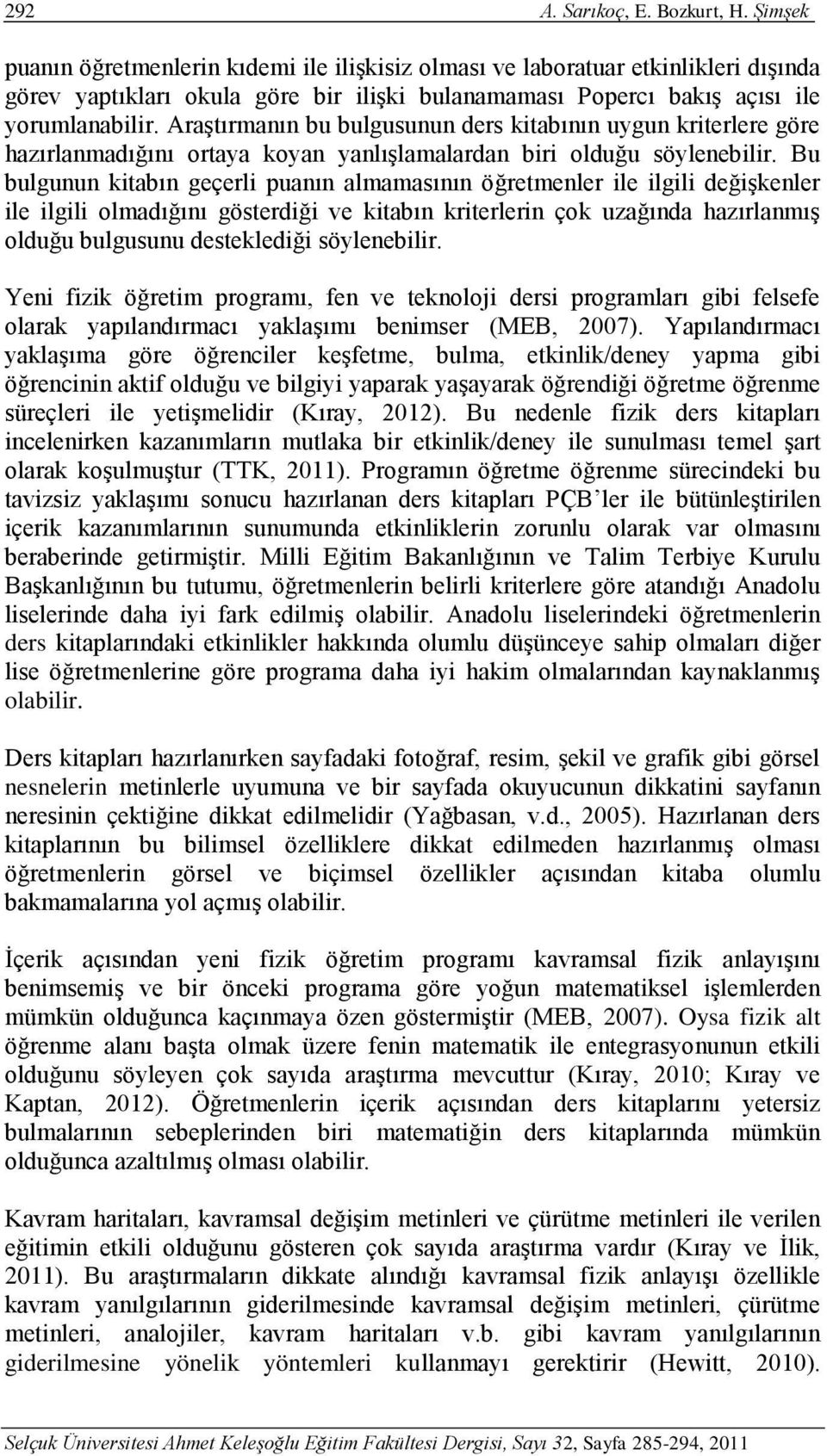 Araştırmanın bu bulgusunun ders kitabının uygun kriterlere göre hazırlanmadığını ortaya koyan yanlışlamalardan biri olduğu söylenebilir.