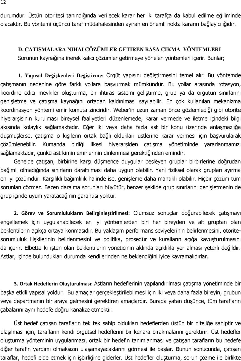 Yapısal Değişkenleri Değiştirme: Örgüt yapısını değiştirmesini temel alır. Bu yöntemde çatışmanın nedenine göre farklı yllara başvurmak mümkündür.