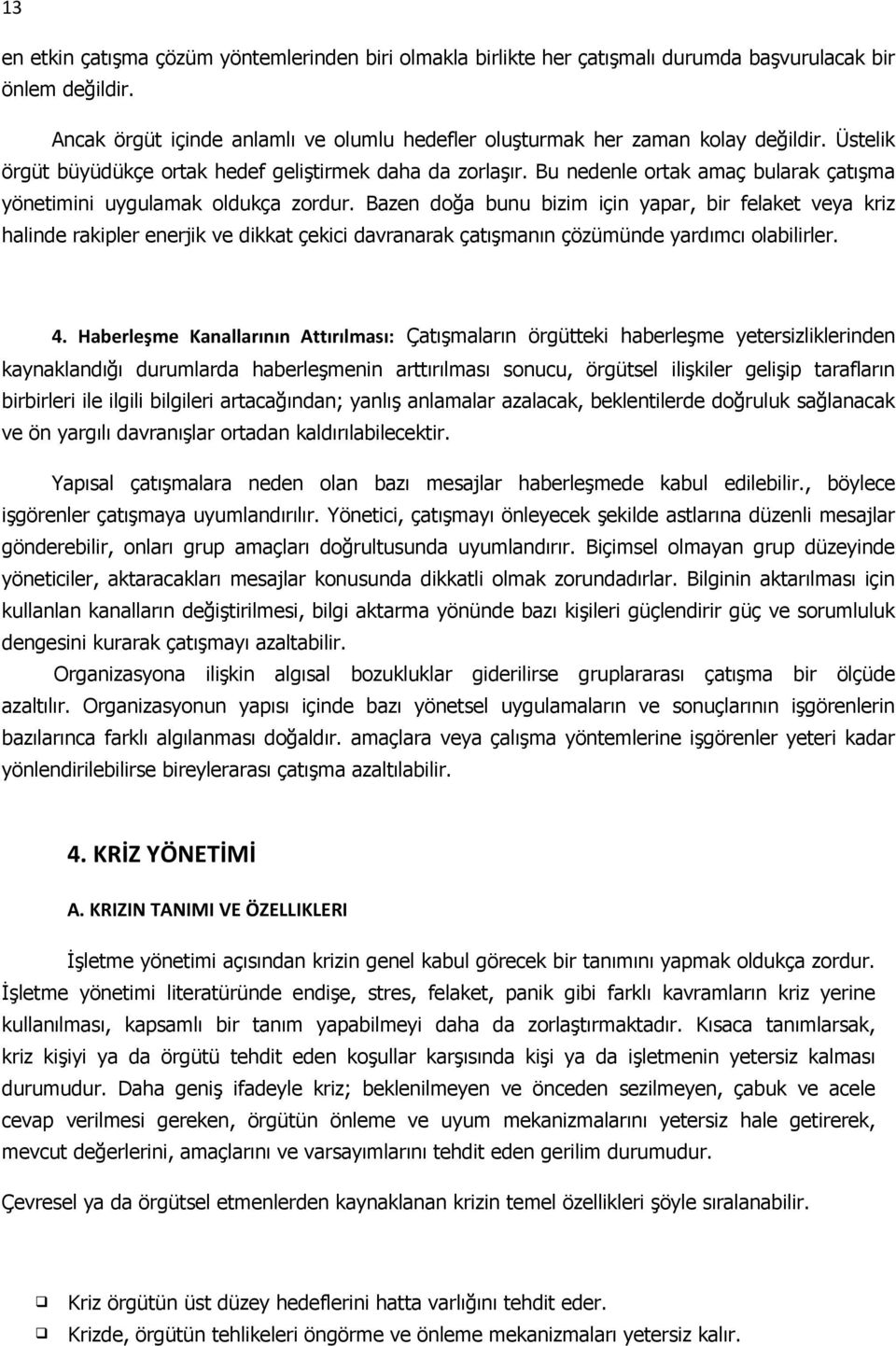 Bazen dğa bunu bizim için yapar, bir felaket veya kriz halinde rakipler enerjik ve dikkat çekici davranarak çatışmanın çözümünde yardımcı labilirler. 4.