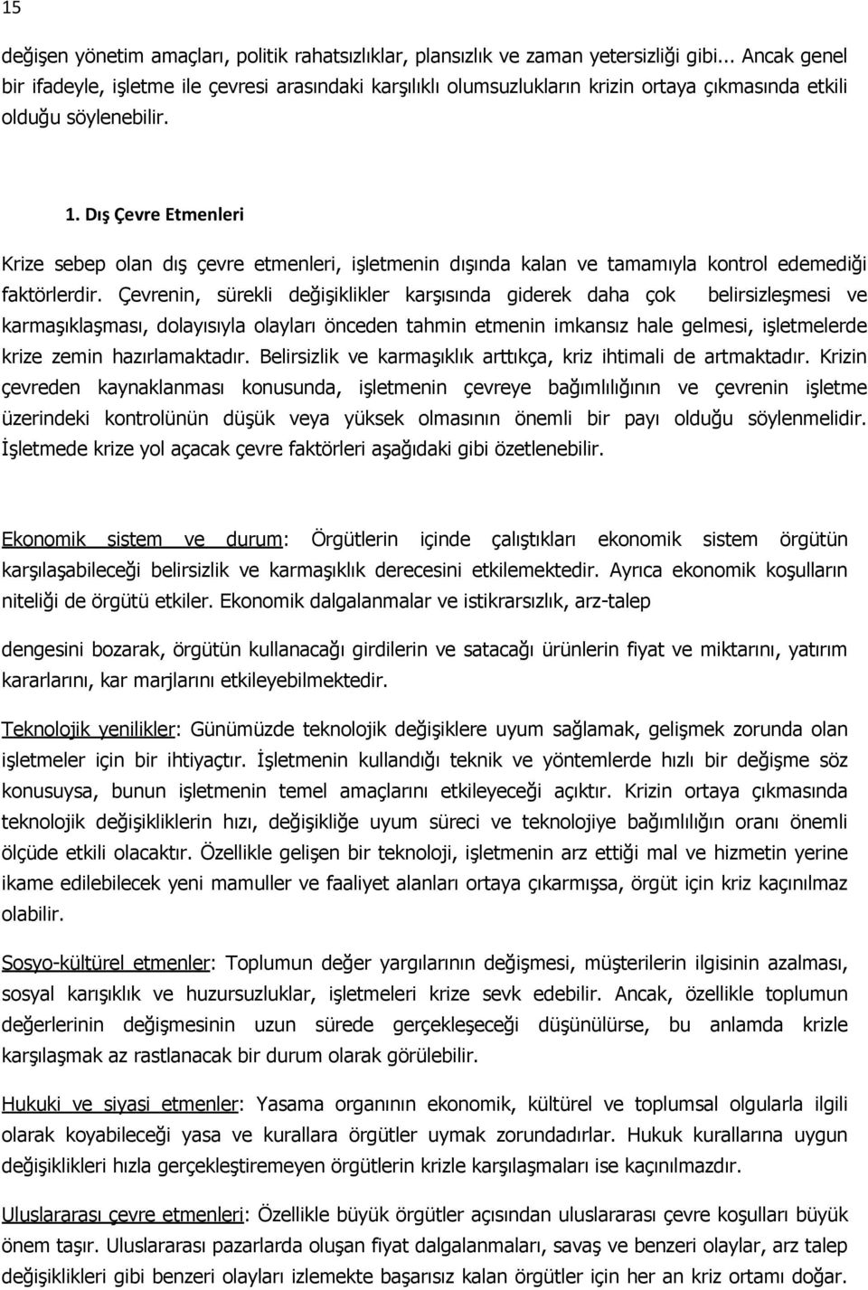 Dış Çevre Etmenleri Krize sebep lan dış çevre etmenleri, işletmenin dışında kalan ve tamamıyla kntrl edemediği faktörlerdir.