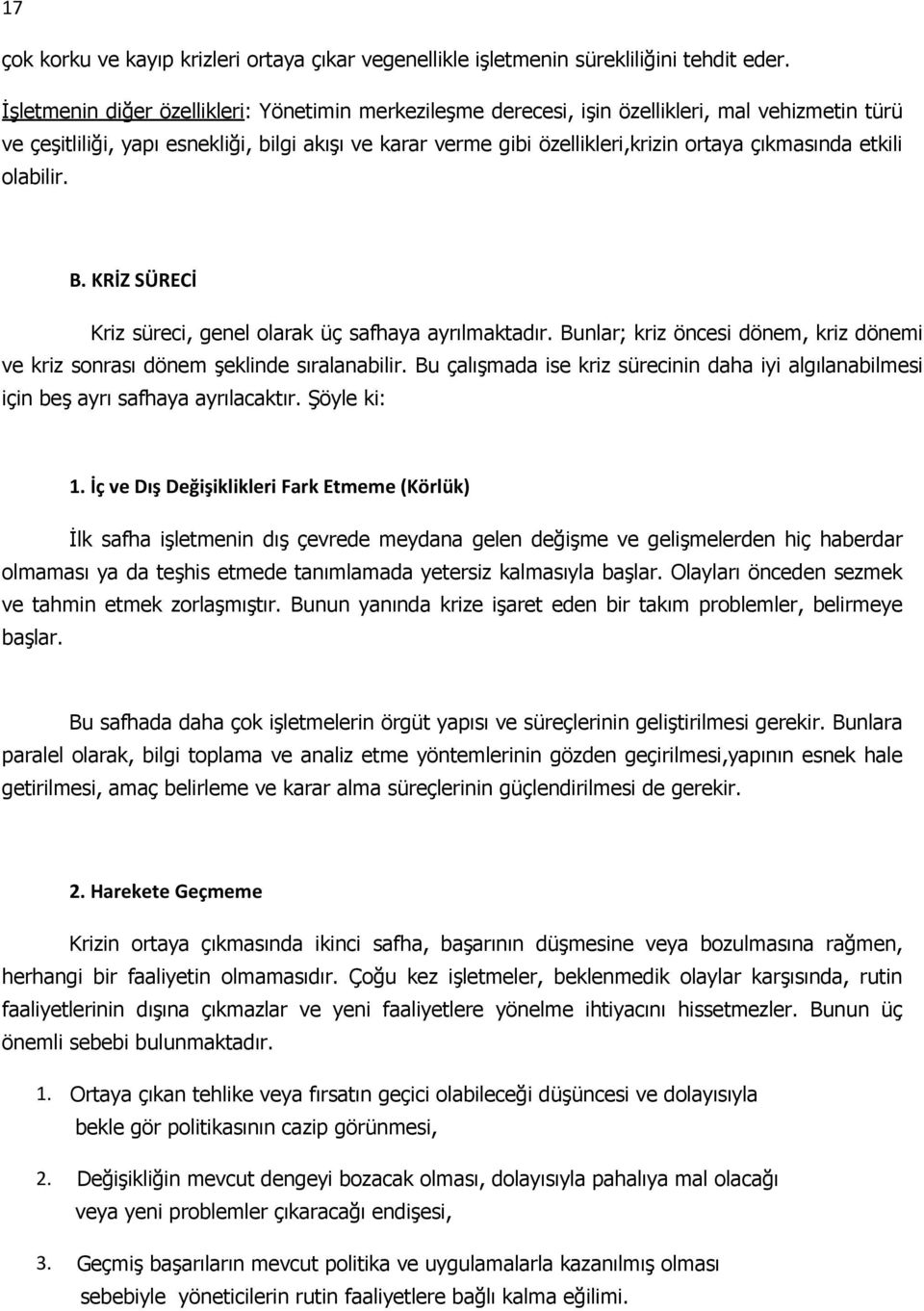 çıkmasında etkili labilir. B. KRİZ SÜRECİ Kriz süreci, genel larak üç safhaya ayrılmaktadır. Bunlar; kriz öncesi dönem, kriz dönemi ve kriz snrası dönem şeklinde sıralanabilir.