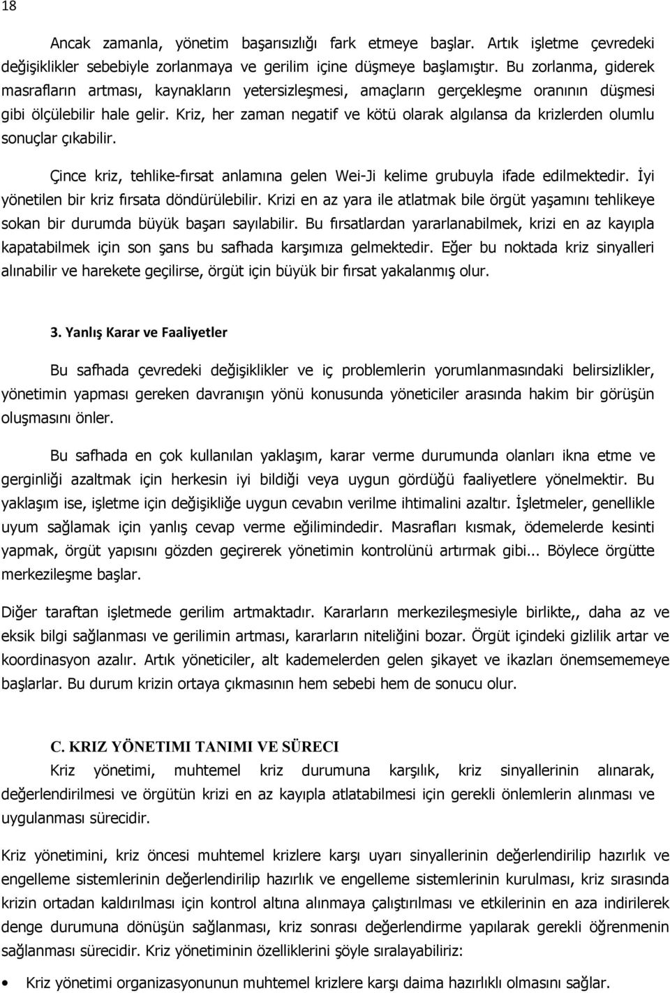 Kriz, her zaman negatif ve kötü larak algılansa da krizlerden lumlu snuçlar çıkabilir. Çince kriz, tehlike-fırsat anlamına gelen Wei-Ji kelime grubuyla ifade edilmektedir.