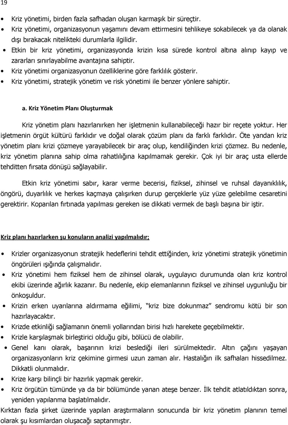 Etkin bir kriz yönetimi, rganizasynda krizin kısa sürede kntrl altına alınıp kayıp ve zararları sınırlayabilme avantajına sahiptir. Kriz yönetimi rganizasynun özelliklerine göre farklılık gösterir.