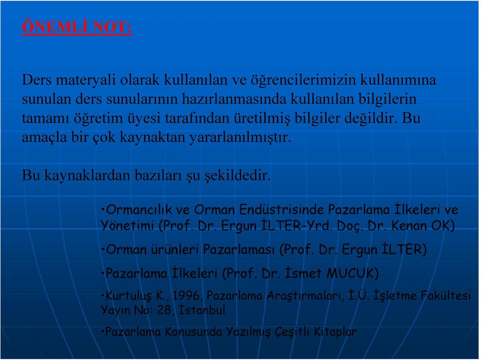 Ormancılık ve Orman Endüstrisinde Pazarlama İlkeleri ve Yönetimi (Prof. Dr. Ergun İLTER-Yrd. Doç. Dr. Kenan OK) Orman ürünleri Pazarlaması (Prof. Dr. Ergun İLTER) Pazarlama İlkeleri (Prof.