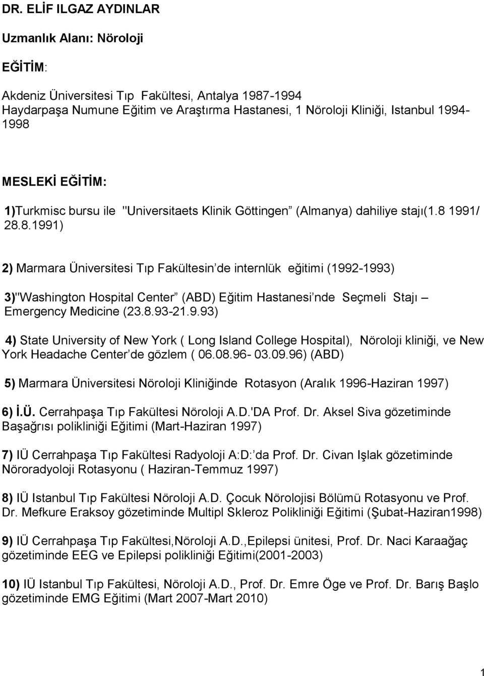 1991/ 28.8.1991) 2) Marmara Üniversitesi Tıp Fakültesin de internlük eğitimi (1992-1993) 3)"Washington Hospital Center (ABD) Eğitim Hastanesi nde Seçmeli Stajı Emergency Medicine (23.8.93-21.9.93) 4) State University of New York ( Long Island College Hospital), Nöroloji kliniği, ve New York Headache Center de gözlem ( 06.