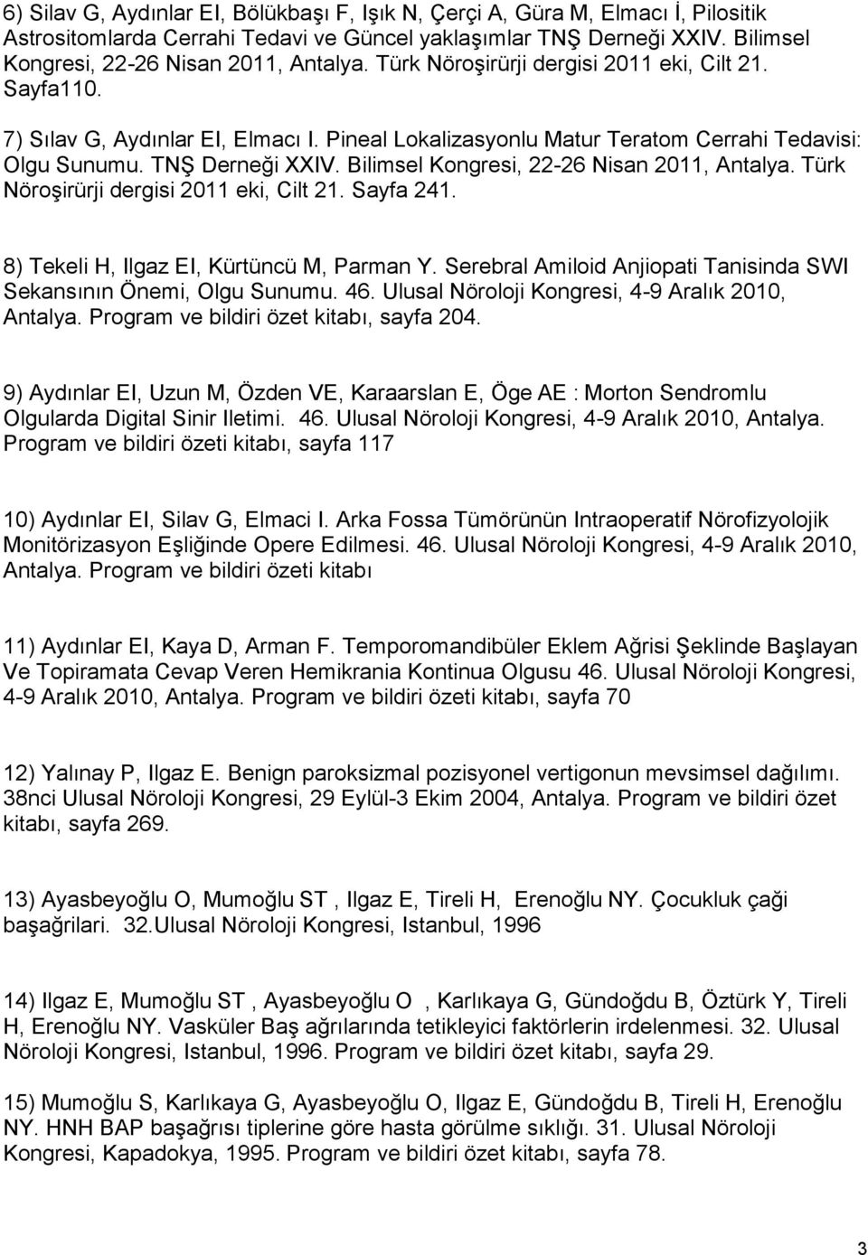 Bilimsel Kongresi, 22-26 Nisan 2011, Antalya. Türk Nöroşirürji dergisi 2011 eki, Cilt 21. Sayfa 241. 8) Tekeli H, Ilgaz EI, Kürtüncü M, Parman Y.