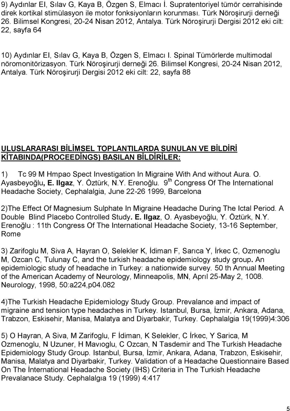 Türk Nöroşirurji derneği 26. Bilimsel Kongresi, 20-24 Nisan 2012, Antalya.