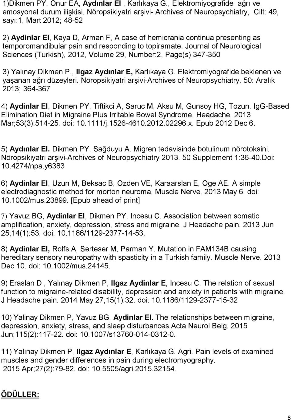 responding to topiramate. Journal of Neurological Sciences (Turkish), 2012, Volume 29, Number:2, Page(s) 347-350 3) Yalınay Dikmen P., Ilgaz Aydınlar E, Karlıkaya G.