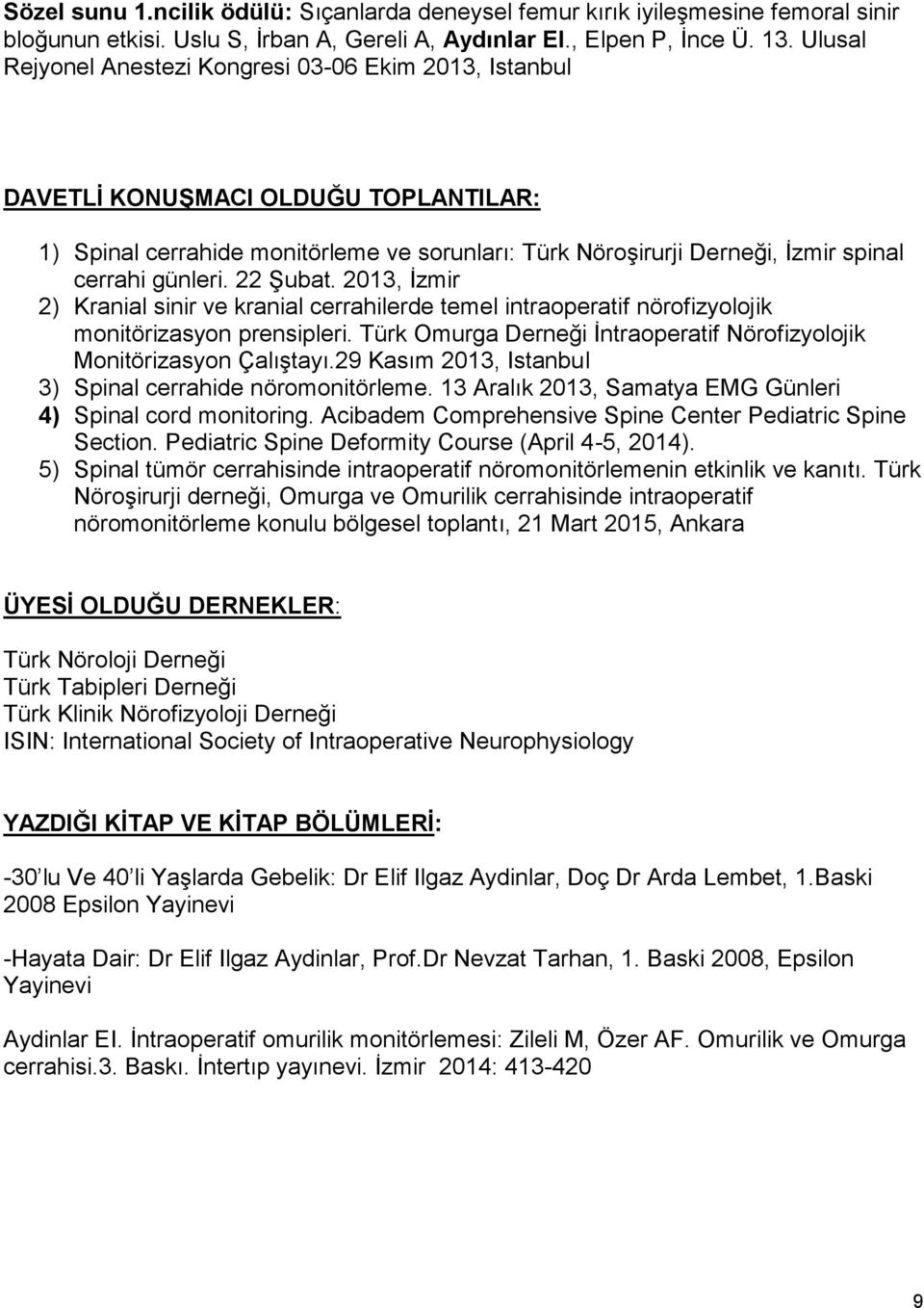 22 Şubat. 2013, İzmir 2) Kranial sinir ve kranial cerrahilerde temel intraoperatif nörofizyolojik monitörizasyon prensipleri. Türk Omurga Derneği İntraoperatif Nörofizyolojik Monitörizasyon Çalıştayı.