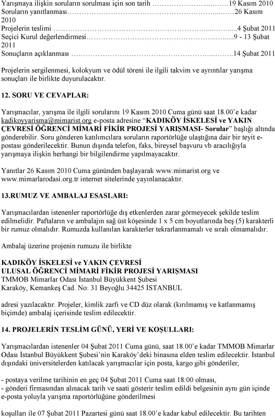 SORU VE CEVAPLAR: Yarışmacılar, yarışma ile ilgili sorularını 19 Kasım 2010 Cuma günü saat 18.00 e kadar kadikoyyarisma@mimarist.