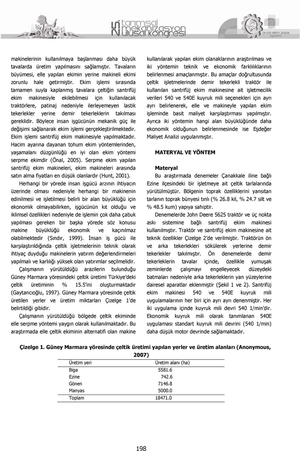 tekerleklerin takılması gereklidir. Böylece insan işgücünün mekanik güç ile değişimi sağlanarak ekim işlemi gerçekleştirilmektedir. Ekim işlemi santrifüj ekim makinesiyle yapılmaktadır.