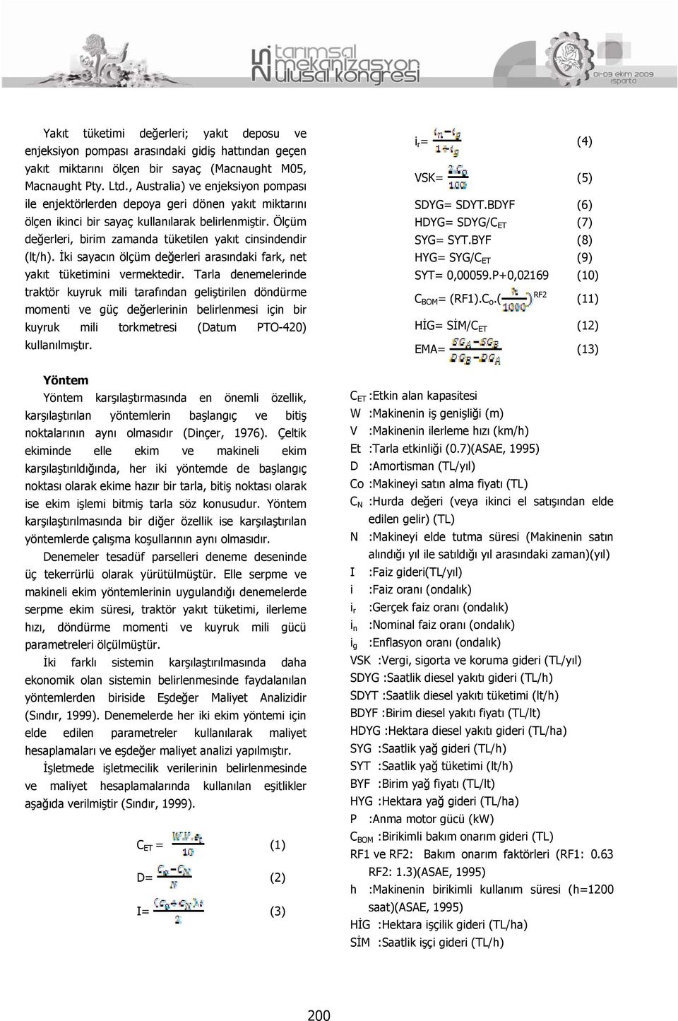 Ölçüm değerleri, birim zamanda tüketilen yakıt cinsindendir (lt/h). İki sayacın ölçüm değerleri arasındaki fark, net yakıt tüketimini vermektedir.