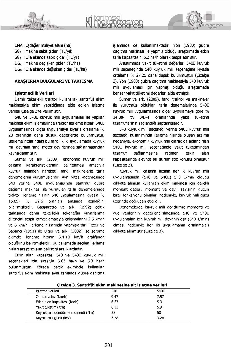 540 ve 540E kuyruk mili uygulamaları ile yapılan makineli ekim işlemlerinde traktör ilerleme hızları 540E uygulamasında diğer uygulamaya kıyasla ortalama % 20 oranında daha düşük değerlerde