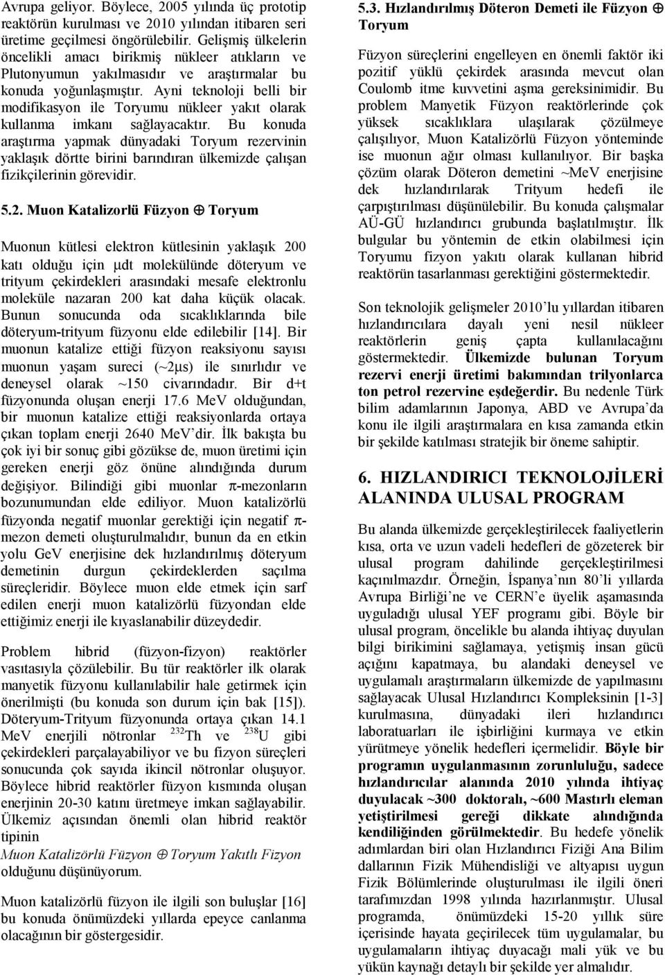 Ayni teknoloji belli bir modifikasyon ile Toryumu nükleer yakıt olarak kullanma imkanı sağlayacaktır.