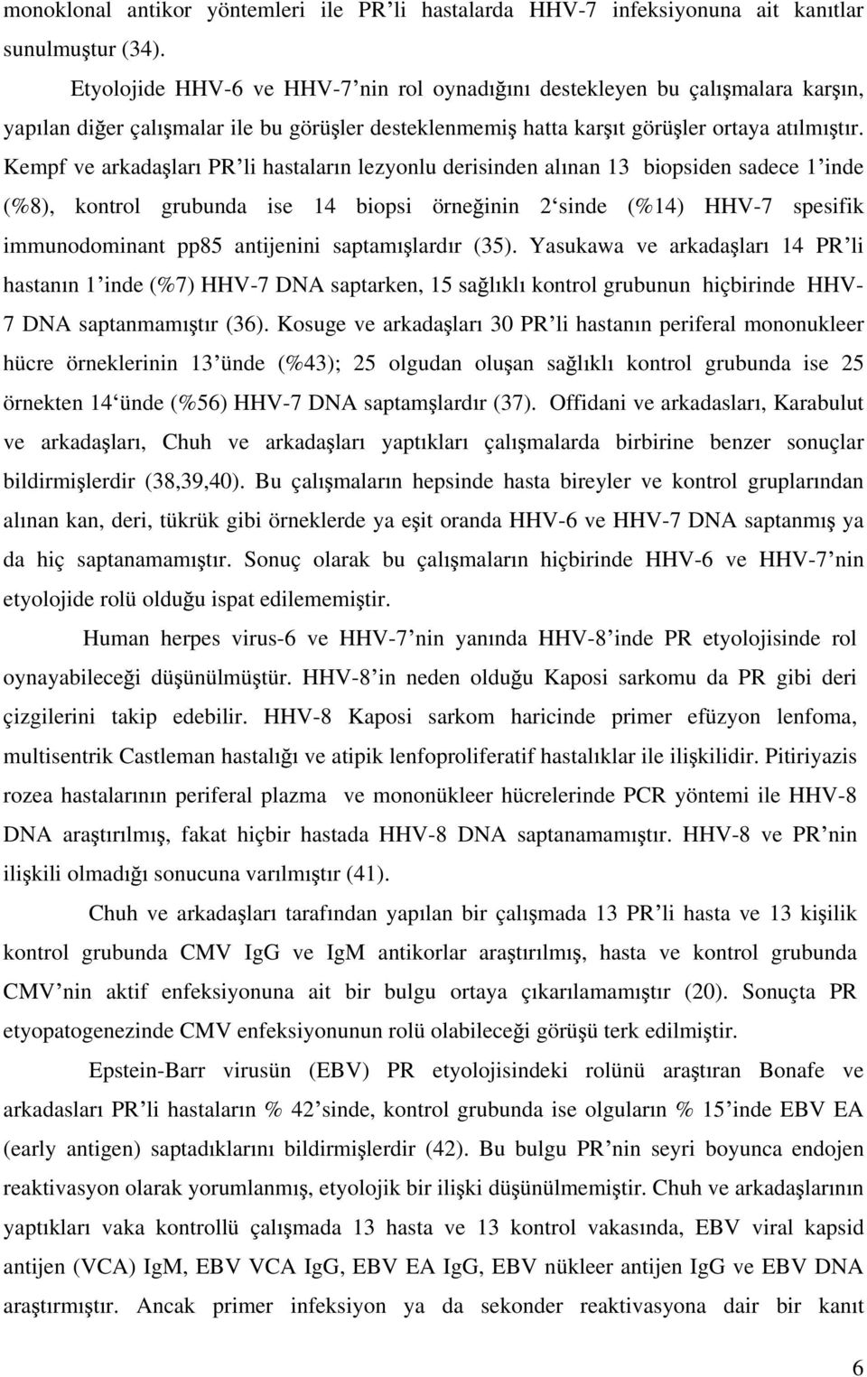 Kempf ve arkada lar PR li hastalar n lezyonlu derisinden al nan 13 biopsiden sadece 1 inde (%8), kontrol grubunda ise 14 biopsi örne inin 2 sinde (%14) HHV-7 spesifik immunodominant pp85 antijenini