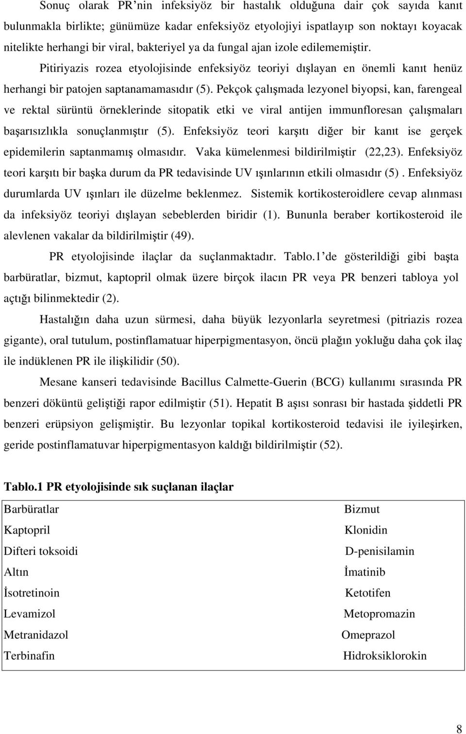 Pekçok çal mada lezyonel biyopsi, kan, farengeal ve rektal sürüntü örneklerinde sitopatik etki ve viral antijen immunfloresan çal malar ba ar s zl kla sonuçlanm t r (5).