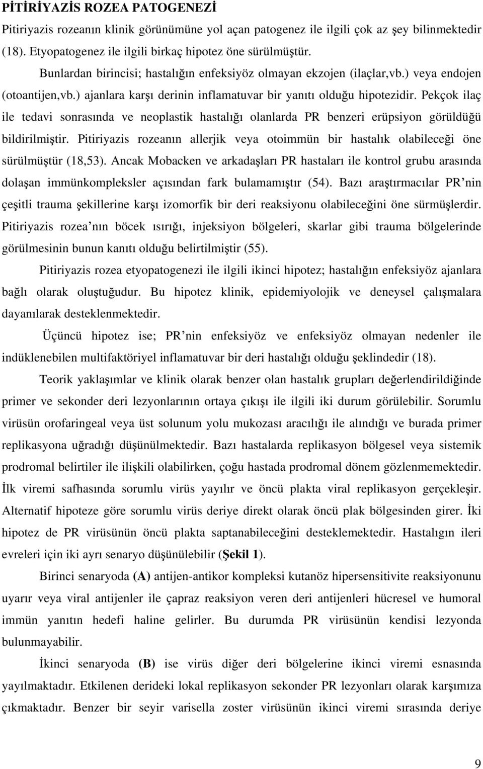 Pekçok ilaç ile tedavi sonras nda ve neoplastik hastal olanlarda PR benzeri erüpsiyon görüldü ü bildirilmi tir.