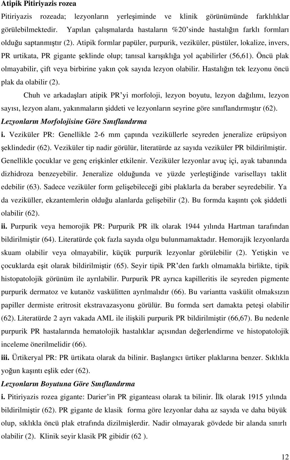 Atipik formlar papüler, purpurik, veziküler, püstüler, lokalize, invers, PR urtikata, PR gigante eklinde olup; tan sal kar kl a yol açabilirler (56,61).