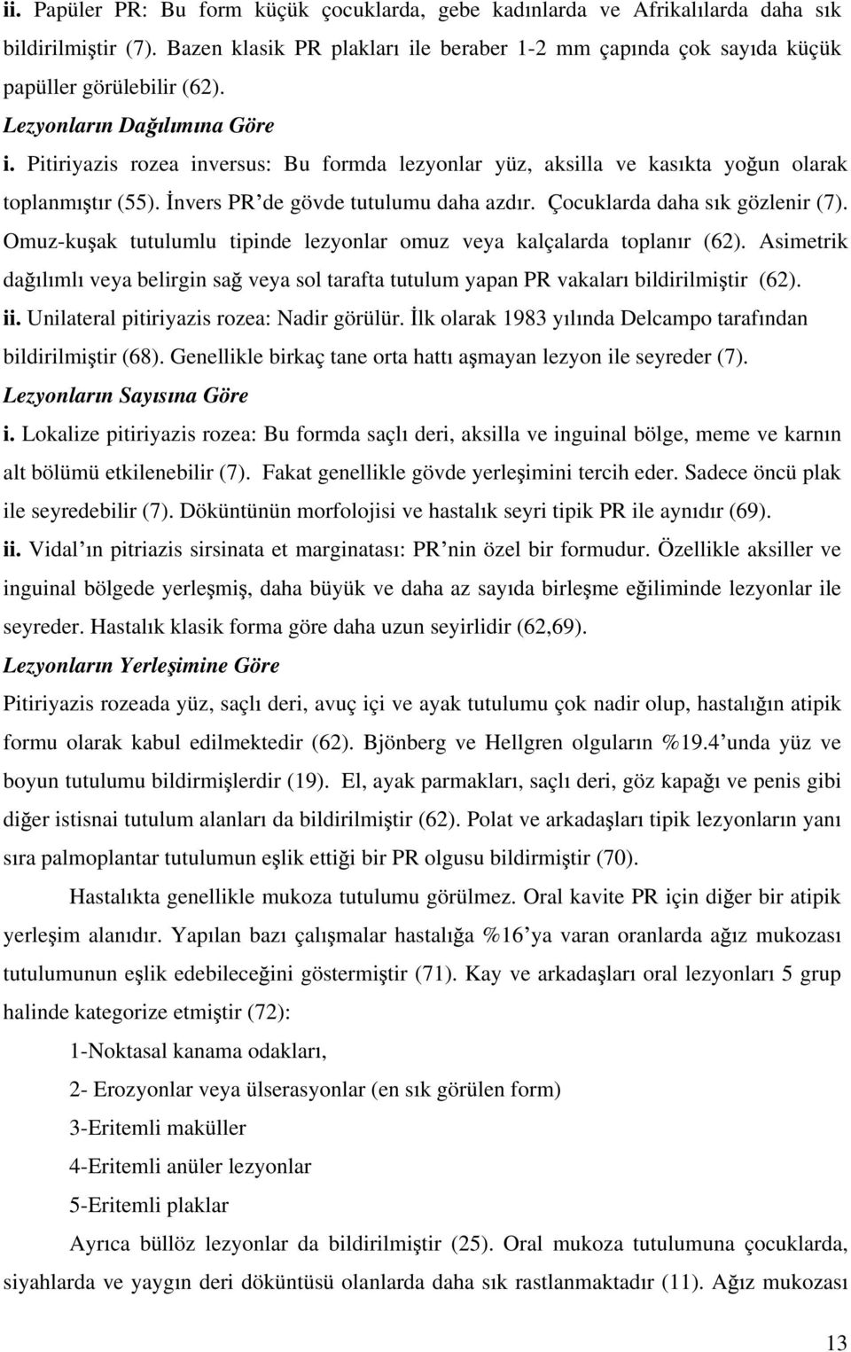 Çocuklarda daha s k gözlenir (7). Omuz-ku ak tutulumlu tipinde lezyonlar omuz veya kalçalarda toplan r (62).